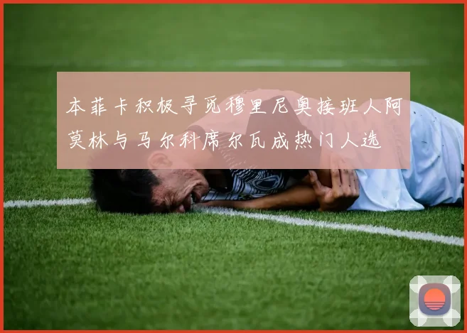 本菲卡积极寻觅穆里尼奥接班人阿莫林与马尔科席尔瓦成热门人选